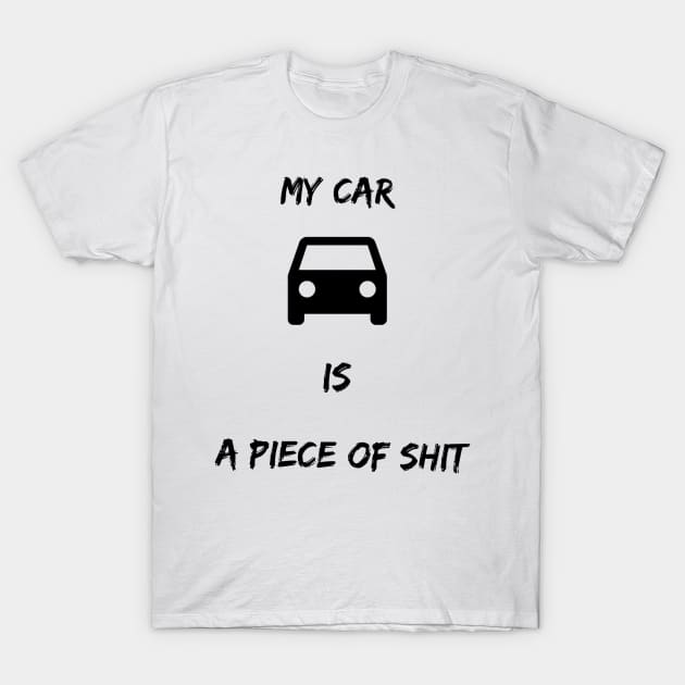 My car is a piece of shit T-Shirt by GMAT